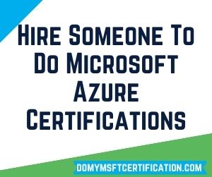 Hire Someone To Do Microsoft Azure Certifications