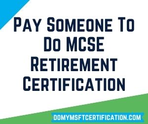 Pay Someone To Do MCSE Retirement Certification